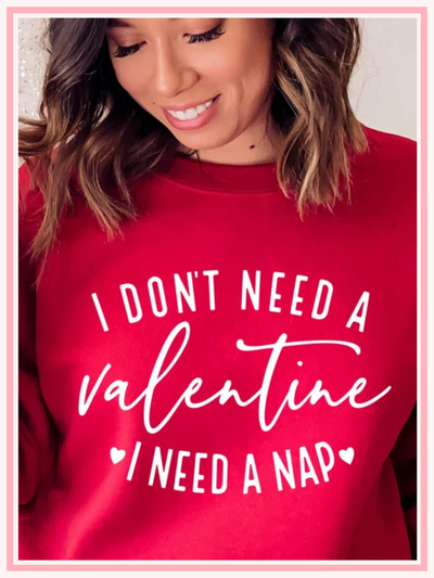 I don't need a Valentine, I need a nap crewneck sweatshirt