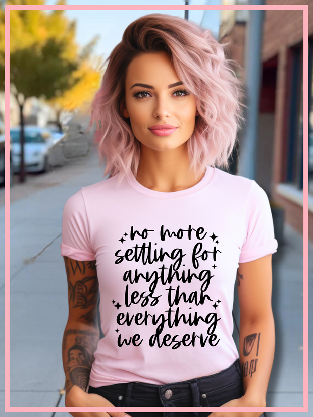 No More Settling For Anything Less Than We Deserve Tee