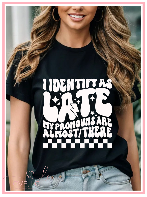 I identify as late tee